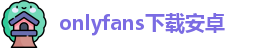 onlyfans下载安卓